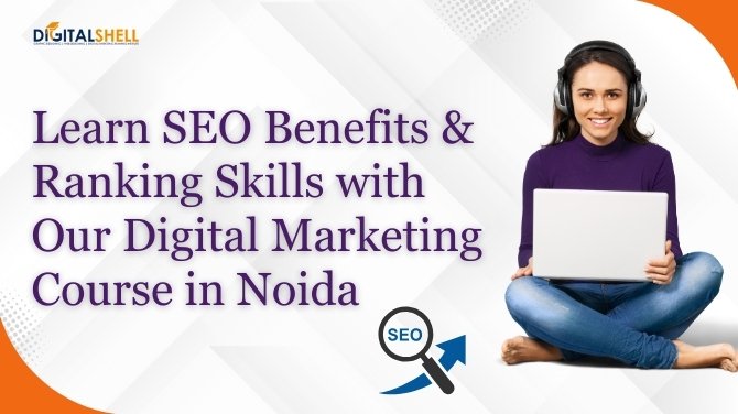 Learn SEO Benefits & Ranking Skills with Our Digital Marketing Course in Noida